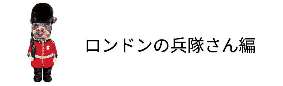 ロンドンの兵隊さん編